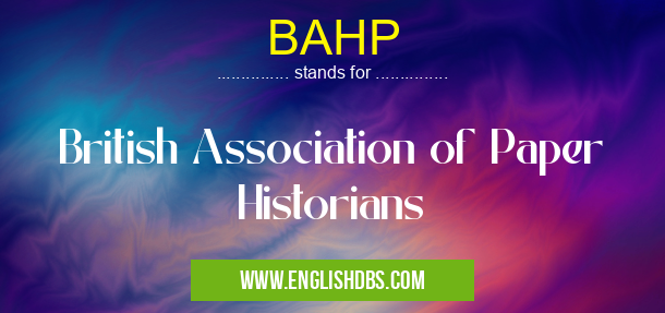 BAHP means British Association of Paper Historians BAHP