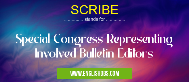 SCRIBE means Special Congress Representing Involved Bulletin Editors SCRIBE