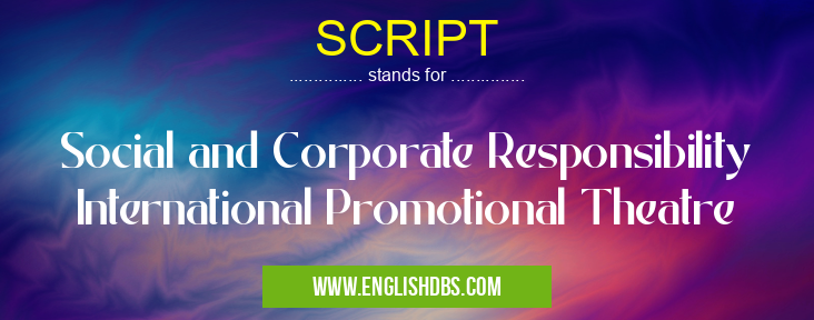 SCRIPT means Social and Corporate Responsibility International Promotional Theatre SCRIPT