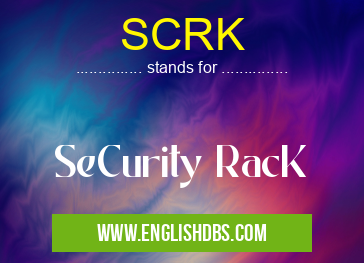 SCRK means SeCurity RacK SCRK