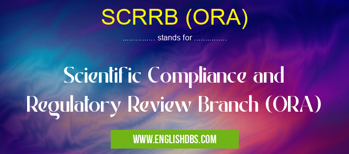 SCRRB (ORA) means Scientific Compliance and Regulatory Review Branch (ORA) SCRRB (ORA)