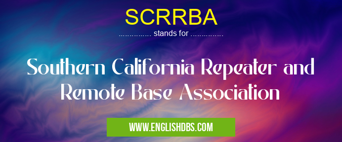 SCRRBA means Southern California Repeater and Remote Base Association SCRRBA