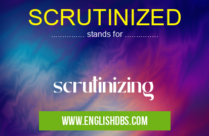 SCRUTINIZED means scrutinizing SCRUTINIZED