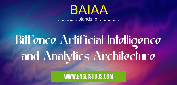 BAIAA means BitFence Artificial Intelligence and Analytics Architecture BAIAA
