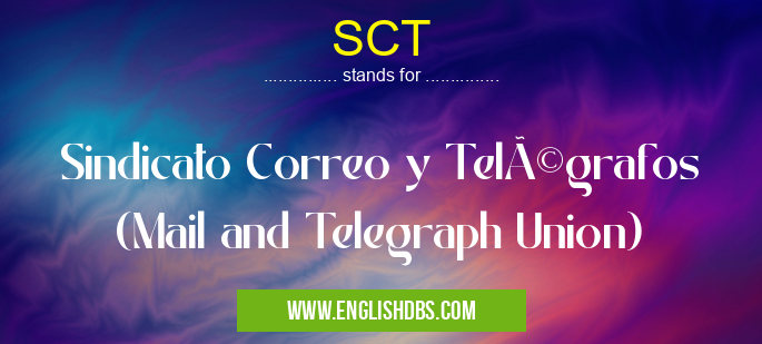 SCT means Sindicato Correo y Telégrafos (Mail and Telegraph Union) SCT