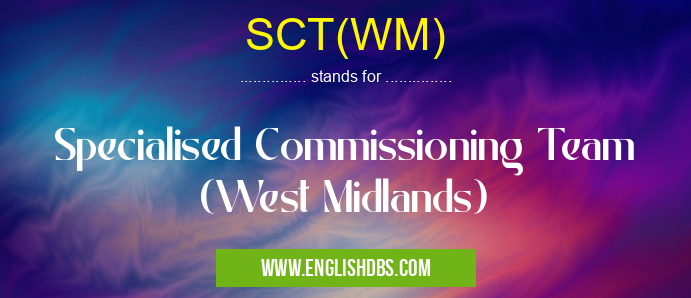 SCT(WM) means Specialised Commissioning Team (West Midlands) SCT(WM)