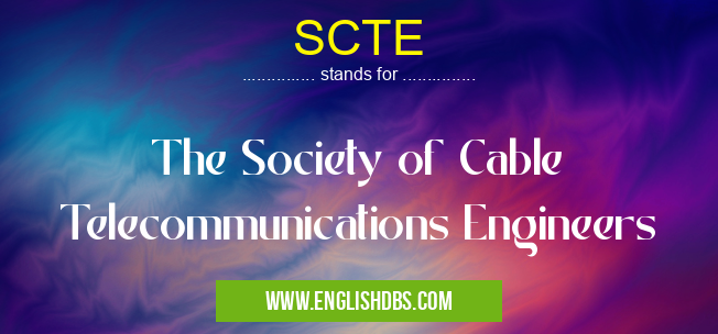 SCTE means The Society of Cable Telecommunications Engineers SCTE