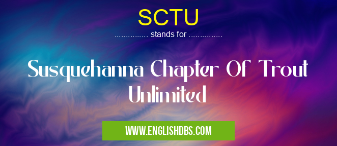 SCTU means Susquehanna Chapter Of Trout Unlimited SCTU