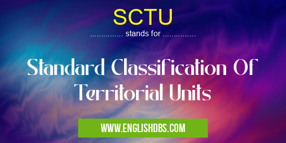 SCTU means Standard Classification Of Territorial Units SCTU