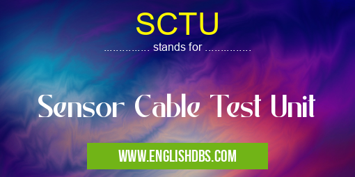 SCTU means Sensor Cable Test Unit SCTU