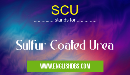 SCU means Sulfur Coated Urea SCU