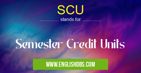 SCU means Semester Credit Units SCU