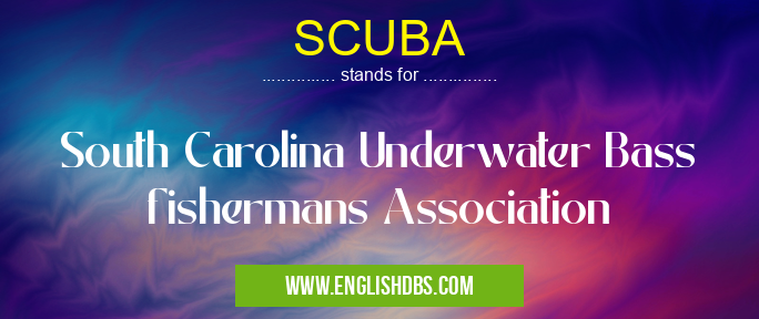 SCUBA means South Carolina Underwater Bass fishermans Association SCUBA