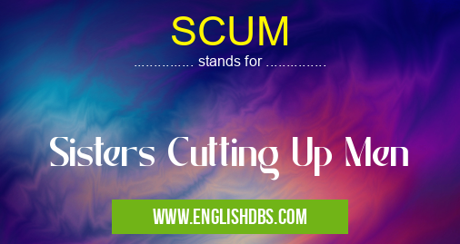 SCUM means Sisters Cutting Up Men SCUM