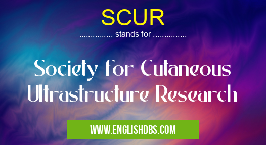 SCUR means Society for Cutaneous Ultrastructure Research SCUR