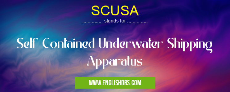 SCUSA means Self Contained Underwater Shipping Apparatus SCUSA