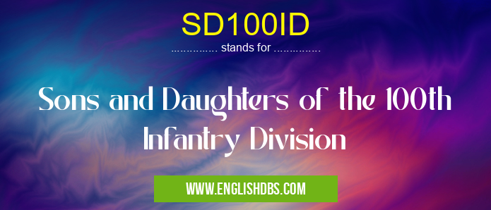 SD100ID means Sons and Daughters of the 100th Infantry Division SD100ID