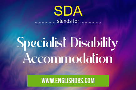 SDA means Specialist Disability Accommodation SDA