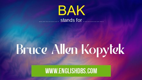 BAK means Bruce Allen Kopytek BAK