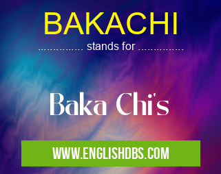 BAKACHI means Baka Chi's BAKACHI