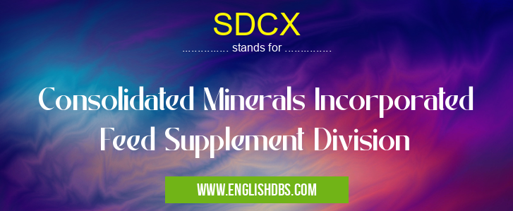 SDCX means Consolidated Minerals Incorporated Feed Supplement Division SDCX