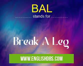 BAL means Break A Leg BAL