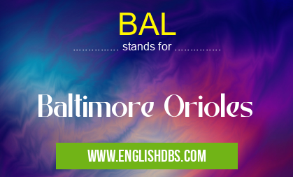 BAL means Baltimore Orioles BAL