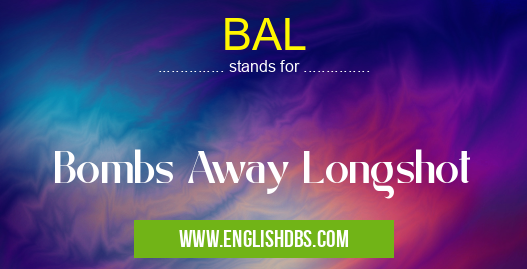 BAL means Bombs Away Longshot BAL