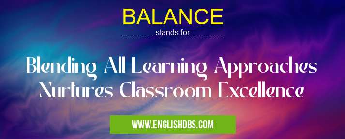 BALANCE means Blending All Learning Approaches Nurtures Classroom Excellence BALANCE