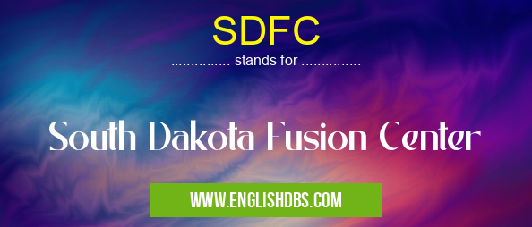 SDFC means South Dakota Fusion Center SDFC