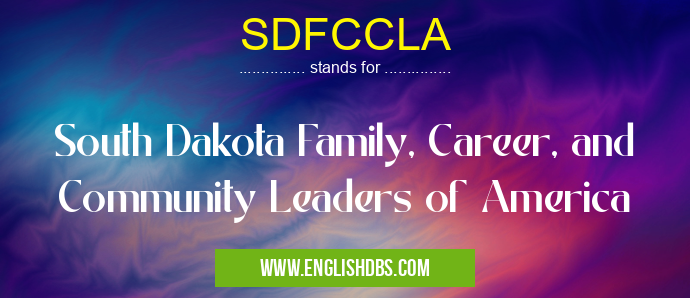 SDFCCLA means South Dakota Family, Career, and Community Leaders of America SDFCCLA