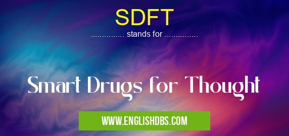 SDFT means Smart Drugs for Thought SDFT
