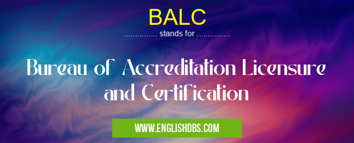 BALC means Bureau of Accreditation Licensure and Certification BALC