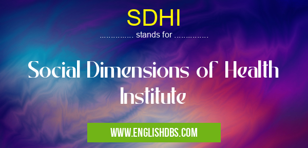 SDHI means Social Dimensions of Health Institute SDHI