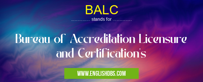 BALC means Bureau of Accreditation Licensure and Certification's BALC