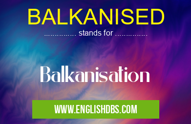 BALKANISED means Balkanisation BALKANISED