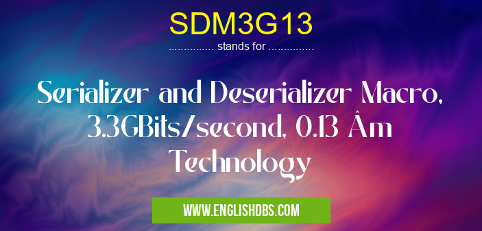 SDM3G13 means Serializer and Deserializer Macro, 3.3GBits/second, 0.13 µm Technology SDM3G13