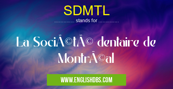 SDMTL means La Société dentaire de Montréal SDMTL