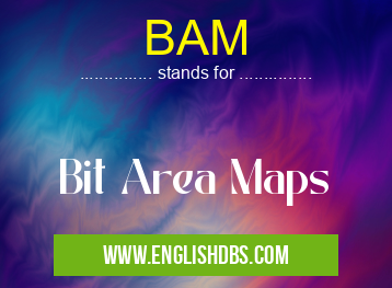 BAM means Bit Area Maps BAM