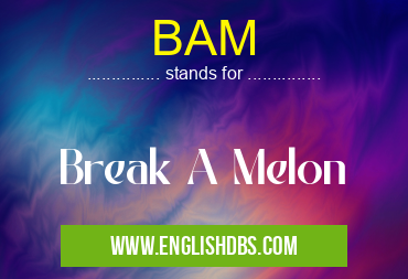 BAM means Break A Melon BAM