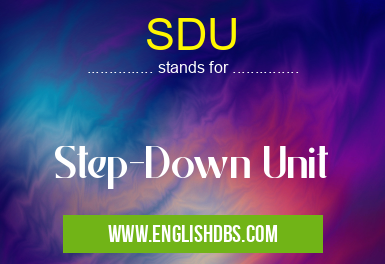 SDU means Step-Down Unit SDU