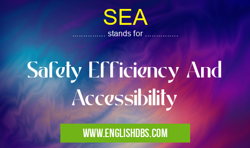 SEA means Safety Efficiency And Accessibility SEA