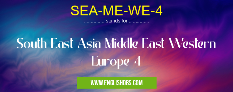 SEA-ME-WE-4 means South East Asia Middle East Western Europe 4 SEA-ME-WE-4
