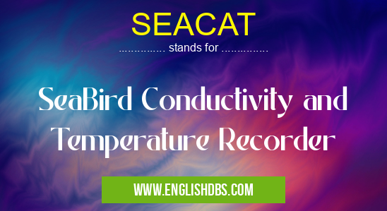 SEACAT means SeaBird Conductivity and Temperature Recorder SEACAT