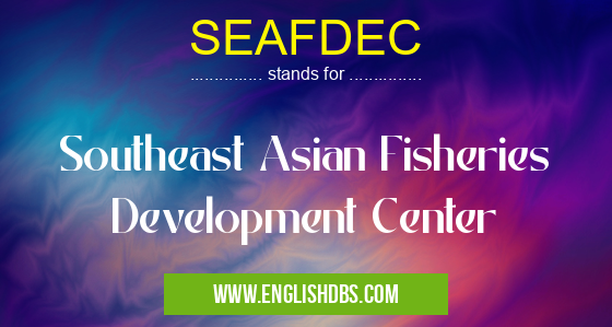 SEAFDEC means Southeast Asian Fisheries Development Center SEAFDEC