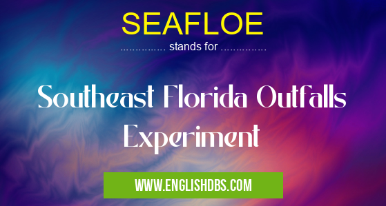 SEAFLOE means Southeast Florida Outfalls Experiment SEAFLOE