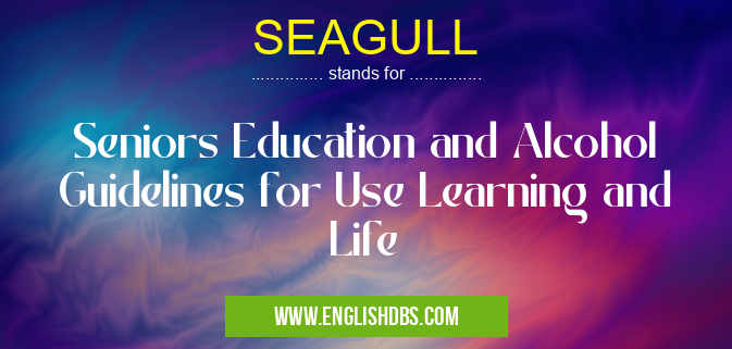 SEAGULL means Seniors Education and Alcohol Guidelines for Use Learning and Life SEAGULL