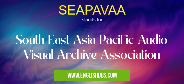 SEAPAVAA means South East Asia Pacific Audio Visual Archive Association SEAPAVAA