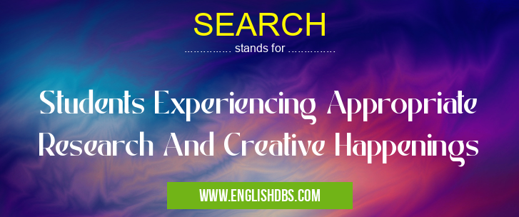 SEARCH means Students Experiencing Appropriate Research And Creative Happenings SEARCH
