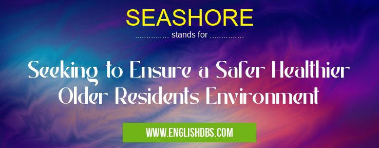 SEASHORE means Seeking to Ensure a Safer Healthier Older Residents Environment SEASHORE